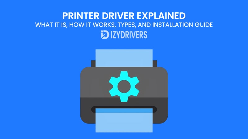 Printer Driver Explained: What It Is, How It Works, Types, and Installation Guide